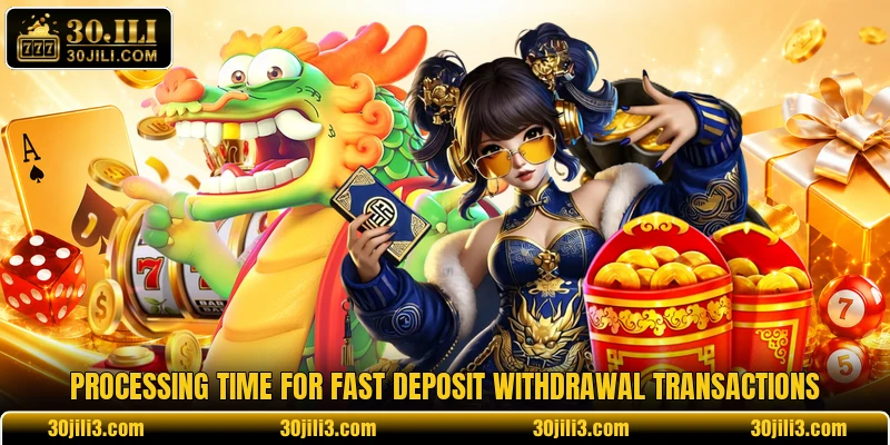 Processing time for fast deposit withdrawal transactions