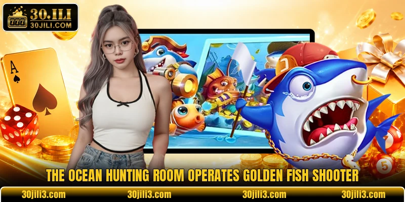 The ocean hunting room operates Golden Fish Shooter