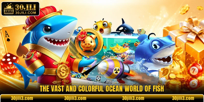 The vast and colorful ocean world of fish